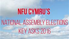 NFU Cymru’s National Assembly Elections Key Asks 2016 NFU Cymru’s National Assembly Elections Key Asks 2016